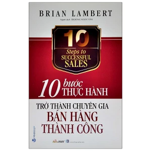 10 Bước Thực Hành - Trở Thành Chuyên Gia Bán Hàng Thành Công