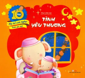10 Phút Mẹ Kể Con Nghe Trước Giờ Ngủ - Tình Yêu Thương