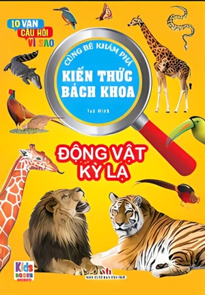 10 Vạn Câu Hỏi Vì Sao - Cùng Bé Khám Phá Kiến Thức Bách Khoa - Động Vật Kỳ Lạ