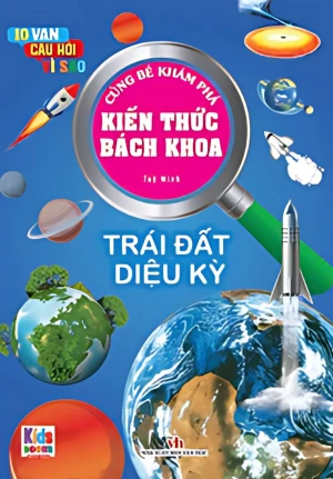 10 Vạn Câu Hỏi Vì Sao - Cùng Bé Khám Phá Kiến Thức Bách Khoa - Trái Đất Diệu Kỳ