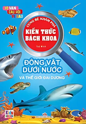 10 Vạn Câu Hỏi Vì Sao - Cùng Bé Khám Phá Kiến Thức Bách Khoa