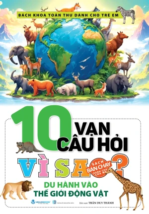 10 Vạn Câu Hỏi Vì Sao - Du Hành Vào Thế Giới Động Vật