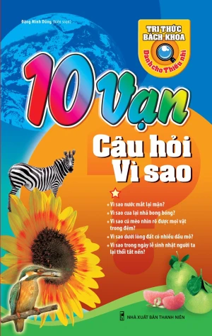 10 Vạn Câu Hỏi Vì Sao - Thế Giới Tự Nhiên - Tập 1