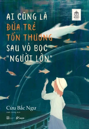 Ai Cũng Là Đứa Trẻ Tổn Thương Sau Vỏ Bọc Người Lớn