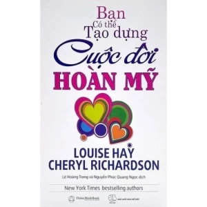 Bạn Có Thể Tạo Dựng Cuộc Đời Hoàn Mỹ - Louise Hay & Cheryl Richardson