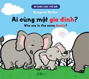 Bé Nhận Thức Thế Giới- Ai Cùng Một Gia Đình? (Song Ngữ)