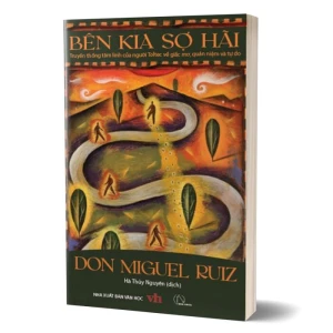 Bên Kia Sợ Hãi Truyền Thống Tâm Linh Của Người Toltec Về Giấc Mơ, Quán Niệm Và Tự Do