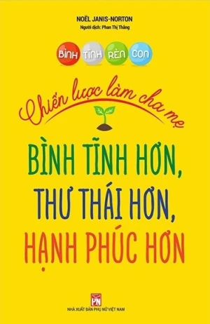 Bình Tĩnh Rèn Con - Chiến Lược Làm Cha Mẹ