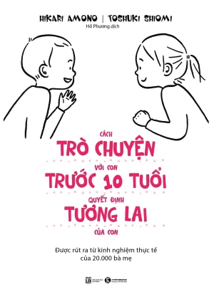 Cách Trò Chuyện Với Con Trước 10 Tuổi Quyết Định Tương Lai Của Con