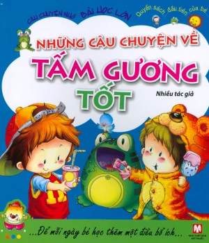 Câu Chuyện Nhỏ Bài Học Lớn - Những Câu Chuyện Về Tấm Gương Tốt