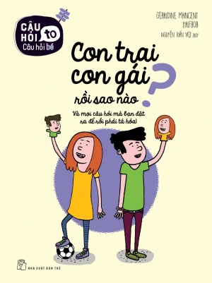 Câu Hỏi To - Câu Hỏi Bé: Con Trai Con Gái Rồi Sao Nào?