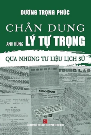 Chân Dung Anh Hùng Lý Tự Trọng Qua Những Tư Liệu Lịch Sử