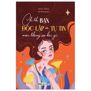 Chỉ Khi Bạn Độc Lập Và Tự Tin Mới Không Sợ Hãi Gì