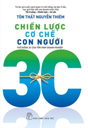 Chiến Lược - Cơ Chế - Con Người: Thế Kiềng 3C Của Tồn Vinh Doanh Nghiệp