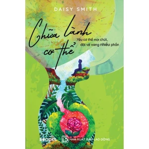 Chữa Lành Cơ Thể - Yêu Cơ Thể Một Chút, Đời Vẻ Vang Nhiều Phần