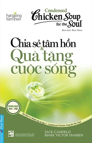 Condensed Chicken Soup For The Soul 1 - Chia Sẻ Tâm Hồn Và Quà Tặng Cuộc Sống (Tái Bản 2022)