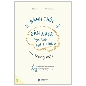 Đánh Thức Bản Năng Học Tập Phi Thường Trong Bạn: Phương Pháp Thao Túng Não Bộ Để Học Tập Nhàn Tênh Nhưng Vẫn Không Ngừng Tiến Bộ