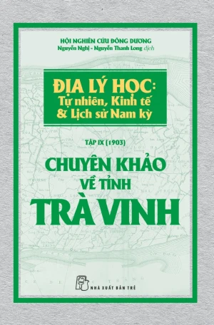 Địa Lý Học: Tự Nhiên, Kinh Tế & Lịch Sử Nam Kỳ - Tập IX (1903): Chuyên Khảo Về Tỉnh Trà Vinh