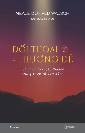 Đối Thoại Với Thượng Đế (Quyển 2) Sống Với Lòng Yêu Thương, Trung Thực Và Can Đảm