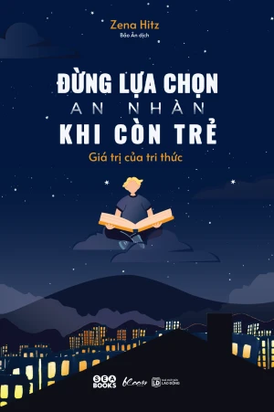 Đừng Lựa Chọn An Nhàn Khi Còn Trẻ - Giá Trị Của Tri Thức
