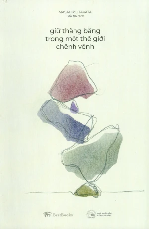 Giữ Thăng Bằng Trong Một Thế Giới Chênh Vênh (Tái Bản 2020)