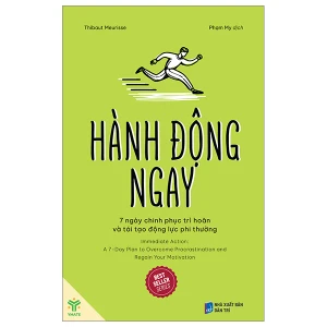 Hành Động Ngay: 7 Ngày Chinh Phục Trì Hoãn Và Tái Tạo Động Lực Phi Thường