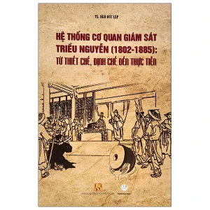 Hệ thống cơ quan giám sát triều Nguyễn (1802-1885): từ thiết chế, định chế đến thực tiễn