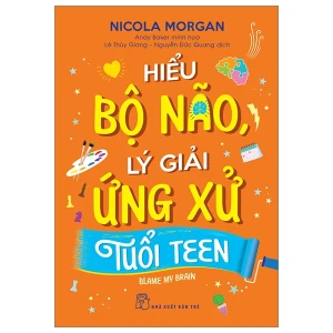 Hiểu Bộ Não, Lý Giải Ứng Xử Tuổi Teen