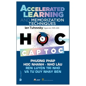 Học Cấp Tốc - Phương Pháp Học Nhanh, Nhớ Lâu Rèn Luyện Trí Nhớ Và Tư Duy Nhạy Bén