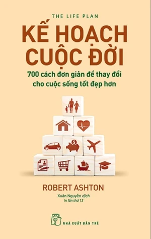 Kế Hoạch Cuộc Đời : 700 Cách Đơn Giản Để Thay Đổi Cho Cuộc Sống Tốt Đẹp Hơn (Tái Bản)