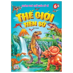 Khám Phá Thế Giới Kỳ Bí - Thế Giới Tiền Sử (Dành Cho Bé 6 )