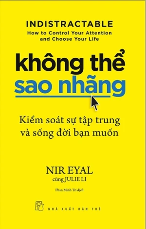 Không Thể Sao Nhãng - Kiểm Soát Sự Tập Trung Và Sống Đời Bạn Muốn - Indistractable