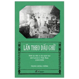 Lần Theo Dấu Chữ - Thời Kỳ Đầu In Ấn Sách Báo Chữ Latinh Ở Việt Nam (1862-1920)