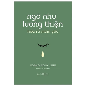 Ngỡ Như Lương Thiện, Hóa Ra Mềm Yếu