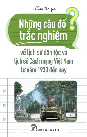 Những Câu Đố Trắc Nghiệm Về Lịch Sử Dân Tộc Và Lịch Sử Cách Mạng Việt Nam Từ Năm 1930 Đến Nay