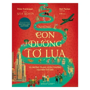 Những Con Đường Tơ Lụa Và Những Trang Sử Phi Thường Tạo Nên Thế Giới
