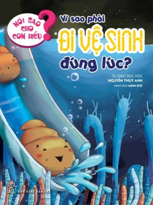 Nói Sao Cho Con Hiểu? - Vì Sao Phải Đi Vệ Sinh Đúng Lúc?