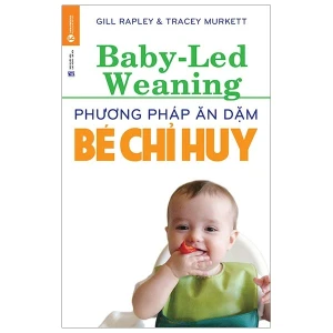 Phương Pháp Ăn Dặm Bé Chỉ Huy (Baby Led-Weaning) (Tái Bản 2021)