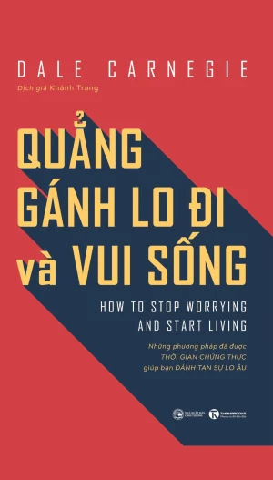 Quẳng Gánh Lo Đi Và Vui Sống: Những Phương Pháp Đã Được Thời Gian Chứng Thực Giúp Bạn Đánh Tan Sự Lo Âu