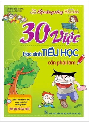Rèn Luyện Kỹ Năng Sống Dành Cho Học Sinh - 30 Việc Học Sinh Tiểu Học Cần Phải Làm (Tái Bản)