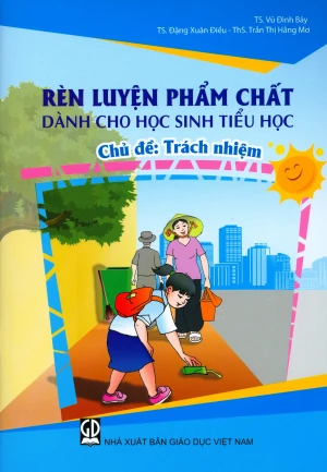 Rèn Luyện Phẩm Chất Dành Cho Học Sinh Tiểu Học - Chủ Đề: Trách Nhiệm