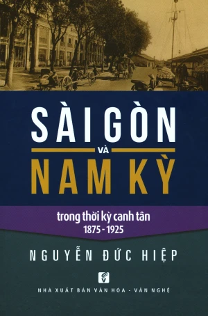 Sài Gòn Và Nam Kỳ Trong Thời Kỳ Canh Tân 1875 - 1925