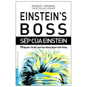 Sếp Của Einstein - 10 Nguyên Tắc Để Lãnh Đạo Những Người Xuất Chúng