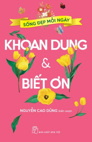 Sống Đẹp Mỗi Ngày. Khoan Dung Và Biết Ơn