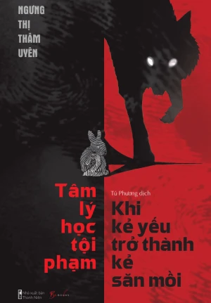 Tâm Lý Học Tội Phạm Khi Kẻ Yếu Trở Thành Kẻ Săn Mồi