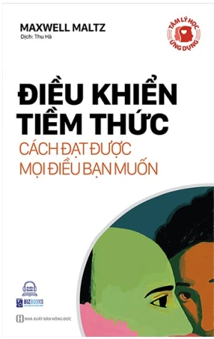 Tâm Lý Học Ứng Dụng: Điều Khiển Tiềm Thức - Cách Đạt Được Mọi Điều Bạn Muốn