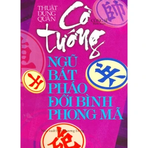 Thuật Dụng Quân - Cờ Tướng Ngũ Bát Pháo Đối Bình Phong Mã