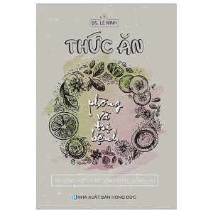 Thức Ăn Phòng Và Trị Bệnh - Ăn Uống Hợp Lý Để Sống Khỏe Sống Lâu