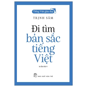 Tiếng Việt Giàu Đẹp. Đi Tìm Bản Sắc Tiếng Việt