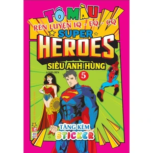 Tô Màu Siêu Anh Hùng Super Heroes - Tập 5 - Rèn luyện IQ EQ CQ (Tặng kèm 18 stickers)